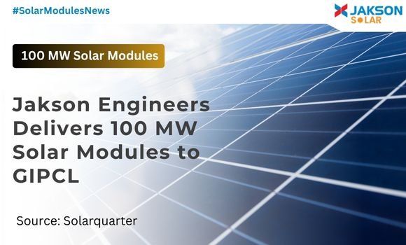 Jakson Engineers Delivers 100 MW Solar Modules to GIPCL Jakson Solar